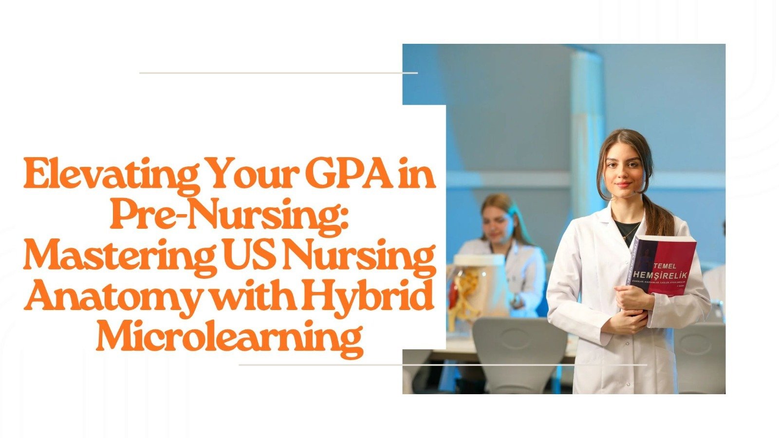Elevating Your GPA in Pre-Nursing: Mastering US Nursing Anatomy with Hybrid Microlearning